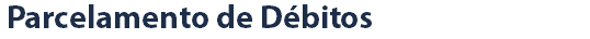&nbsp;Parcelamento de Débitos