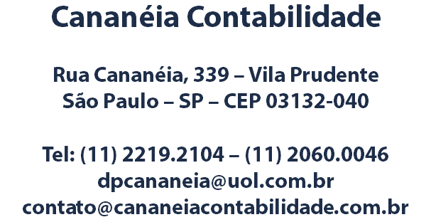 Cananéia Contabilidade Rua Cananéia, 339 – Vila Prudente São Paulo – SP – CEP 03132-040 Tel: (11) 2219.2104 – (11) 2060.0046 dpcananeia@uol.com.br contato@cananeiacontabilidade.com.br
