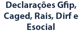 Declarações Gfip, Caged, Rais, Dirf e Esocial