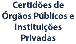 Certidões de Órgãos Públicos e Instituições Privadas