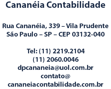 Cananéia Contabilidade Rua Cananéia, 339 – Vila Prudente São Paulo – SP – CEP 03132-040 Tel: (11) 2219.2104 (11) 2060.0046 dpcananeia@uol.com.br contato@ cananeiacontabilidade.com.br